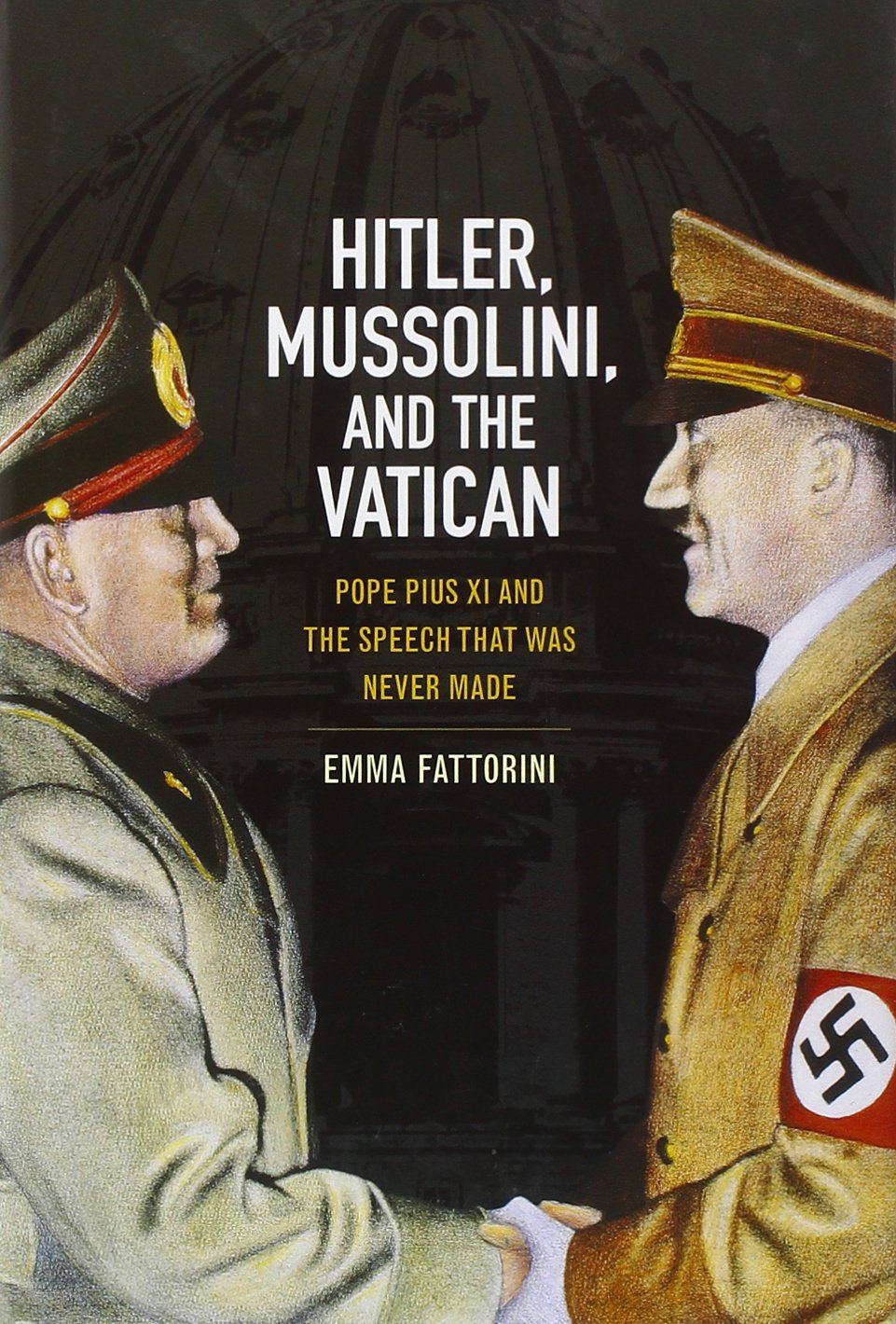 Hitler, Mussolini and the Vatican: Pope Pius XI and the Speech That was Never Made