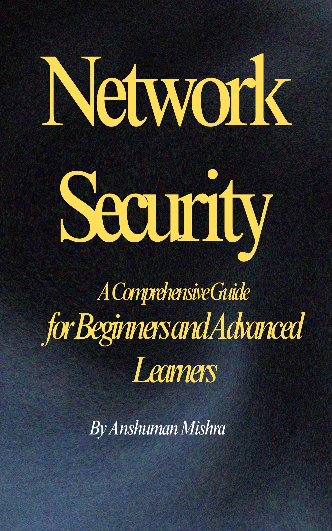 Network Security: A Comprehensive Guide for Beginners and Advanced Learners (computer science elective)