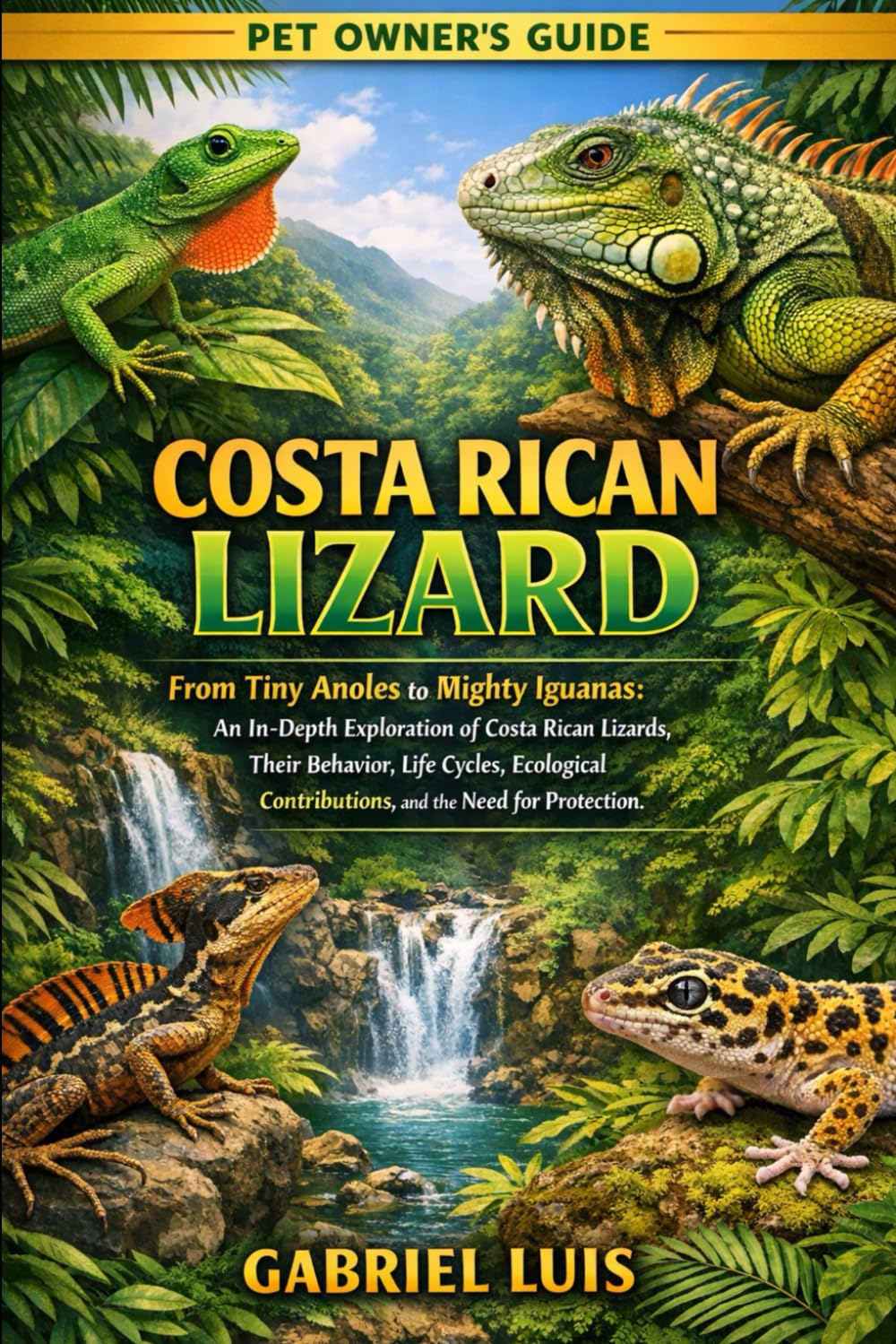 COSTA RICAN LIZARD: From Tiny Anoles to Mighty Iguanas: An In-Depth Exploration of Costa Rican Lizards, Their Behavior, Life Cycles, Ecological Contributions, and the Need for Protection.