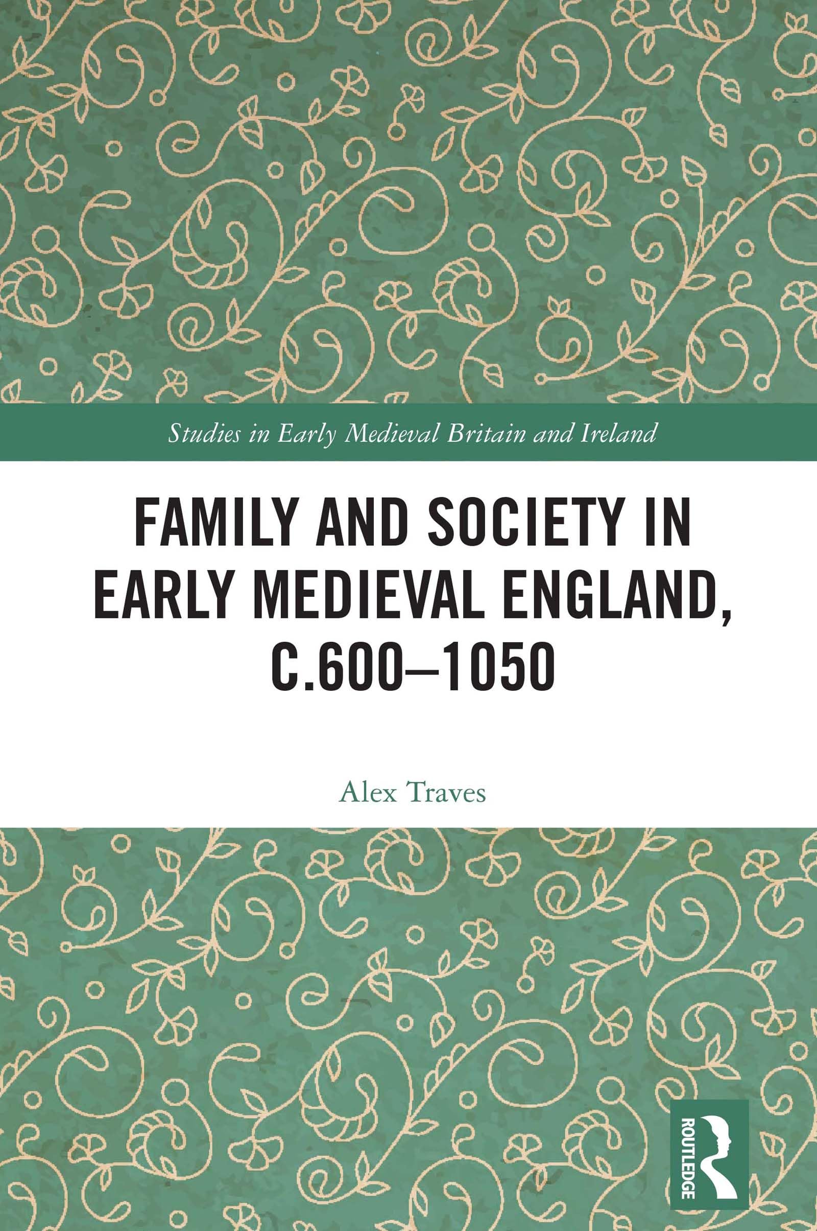 Family and Society in Early Medieval England, c.600 - 1050 (Studies in Early Medieval Britain and Ireland)