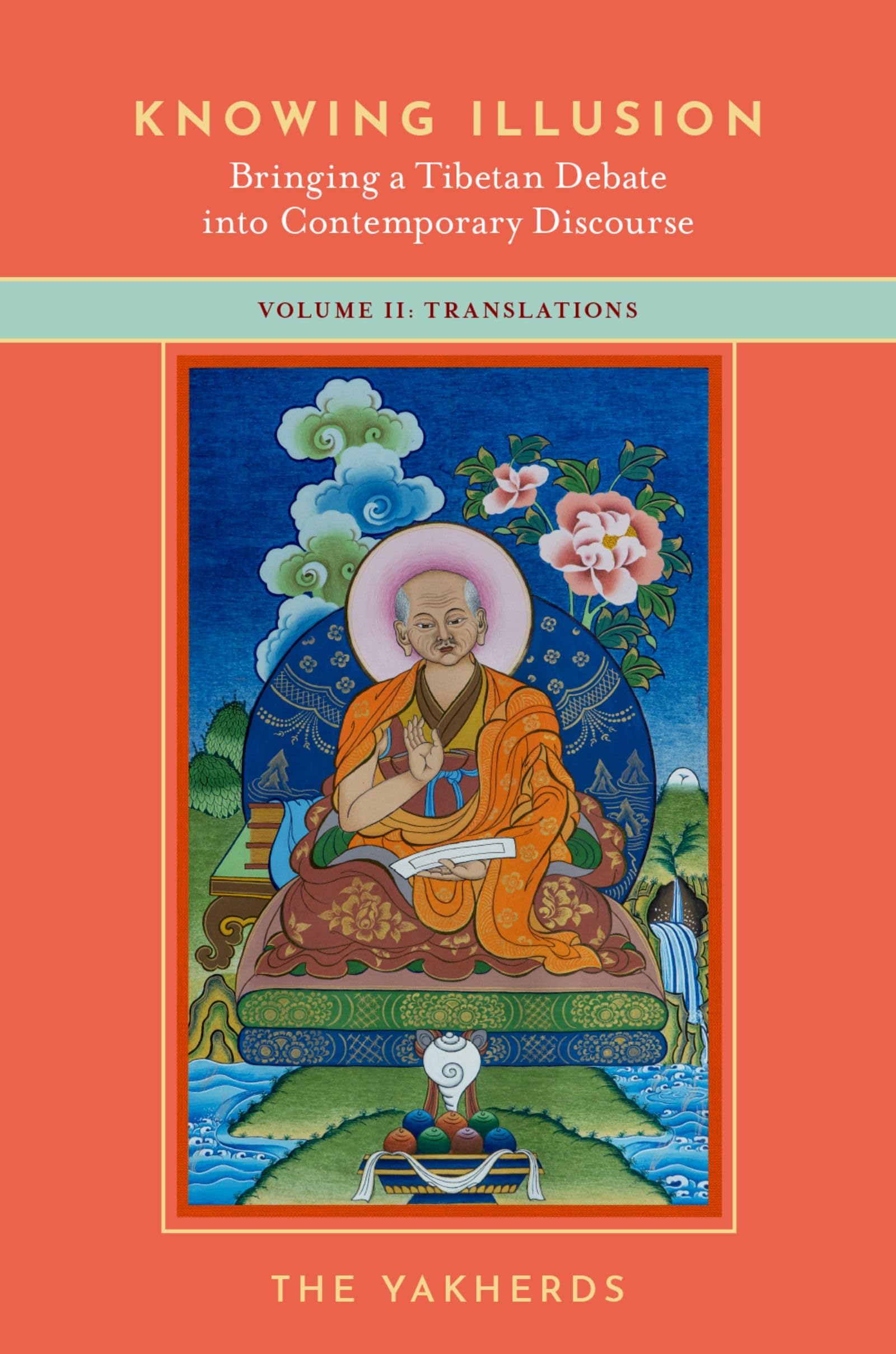 Knowing Illusion Vol II: Bringing a Tibetan Debate into Contemporary Discourse: Volume II: Translations: 2