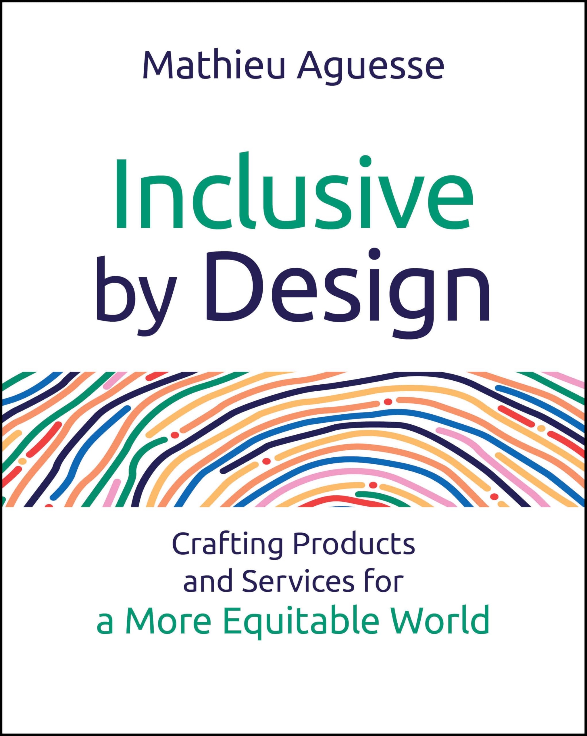 Inclusive By Design : Crafting Products and Services for a More Equitable World