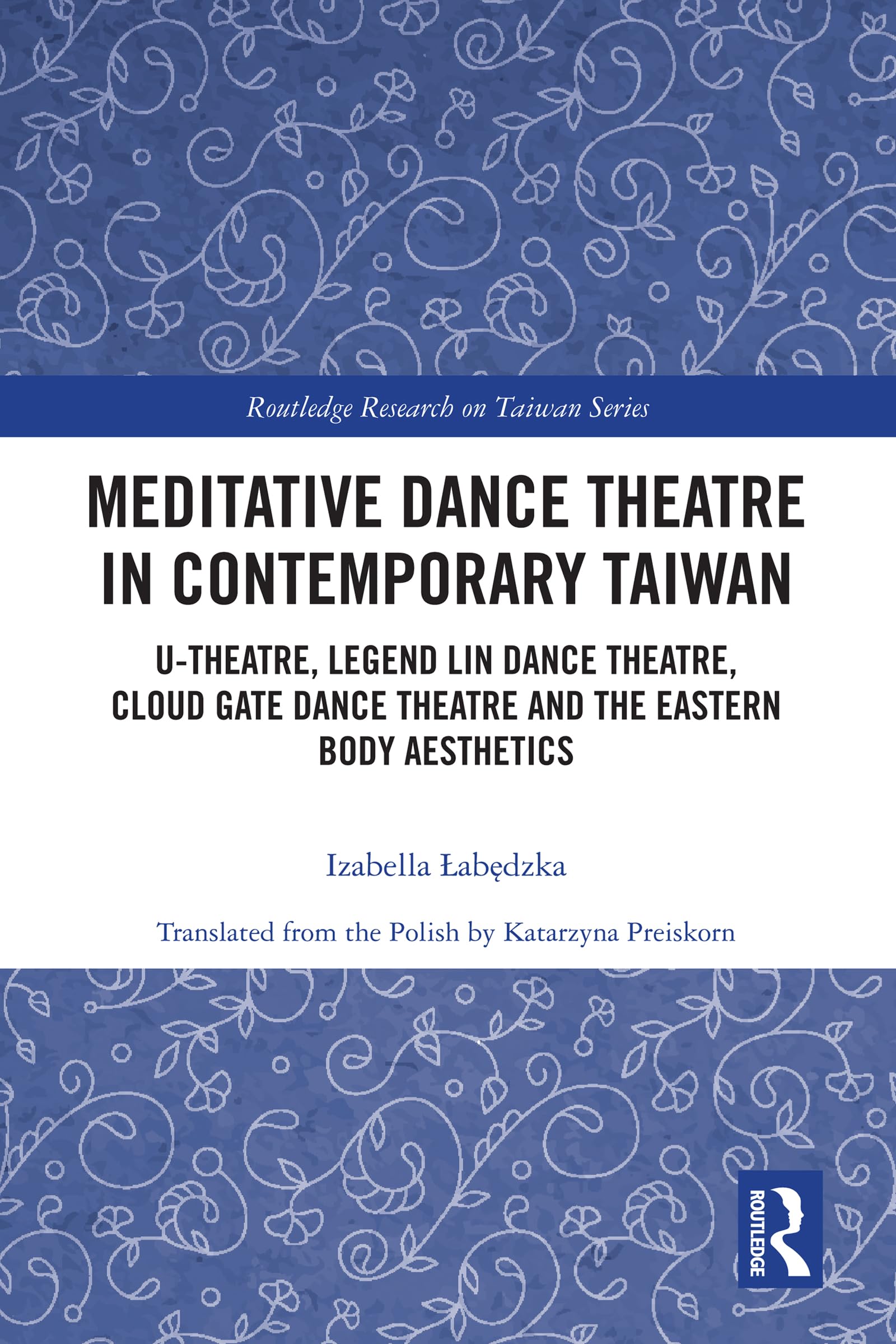 Meditative Dance Theatre in Contemporary Taiwan: U-Theatre, Legend Lin Dance Theatre, Cloud Gate Dance Theatre and the Eastern Body Aesthetics (Routledge Research on Taiwan Series) (English Edition)