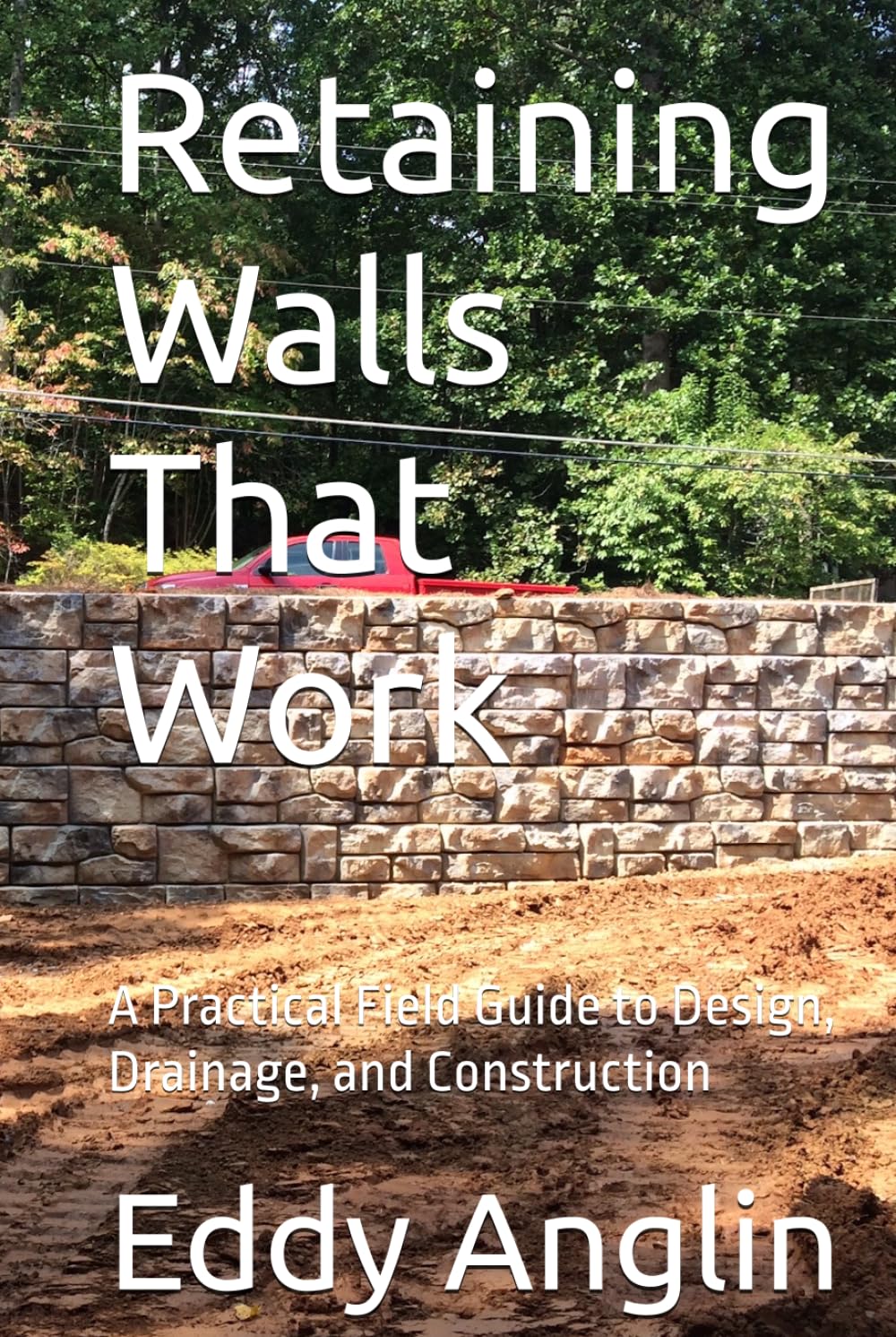 Retaining Walls That Work: A Practical Field Guide to Design, Drainage, and Construction