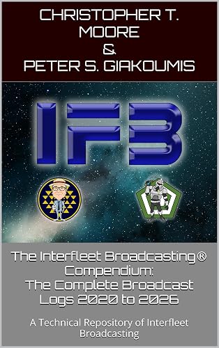 The Interfleet Broadcasting® Compendium: The Complete Broadcast Logs 2020 to 2026: A Technical Repository of Interfleet Broadcasting