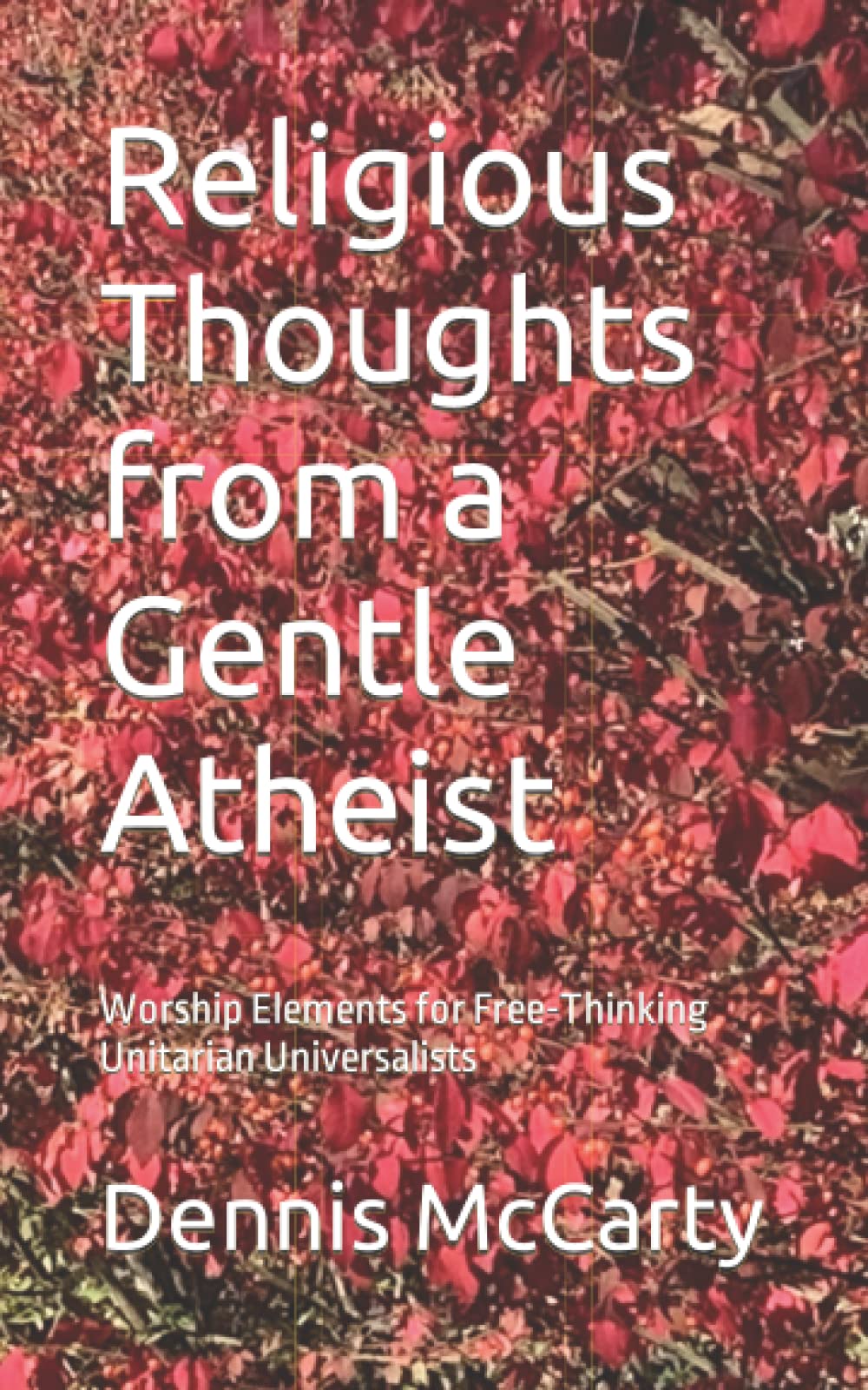 Religious Thoughts from a Gentle Atheist: Worship Elements for Free-Thinking Unitarian Universalists