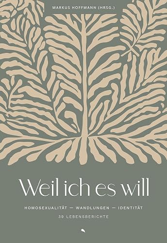 Weil ich es will: Homosexualität. Wandlungen. Identität. 39 Lebensberichte