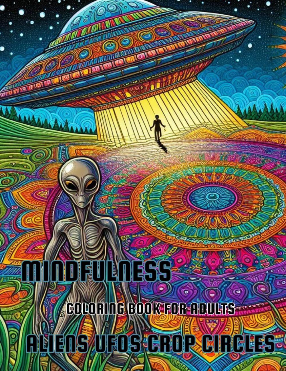 Mindfulness Aliens UFOs Crop Circles Coloring Book for Adults: Mandala Style Featuring Extraterrestrial Phenomenon Coloring Pages for Relaxation