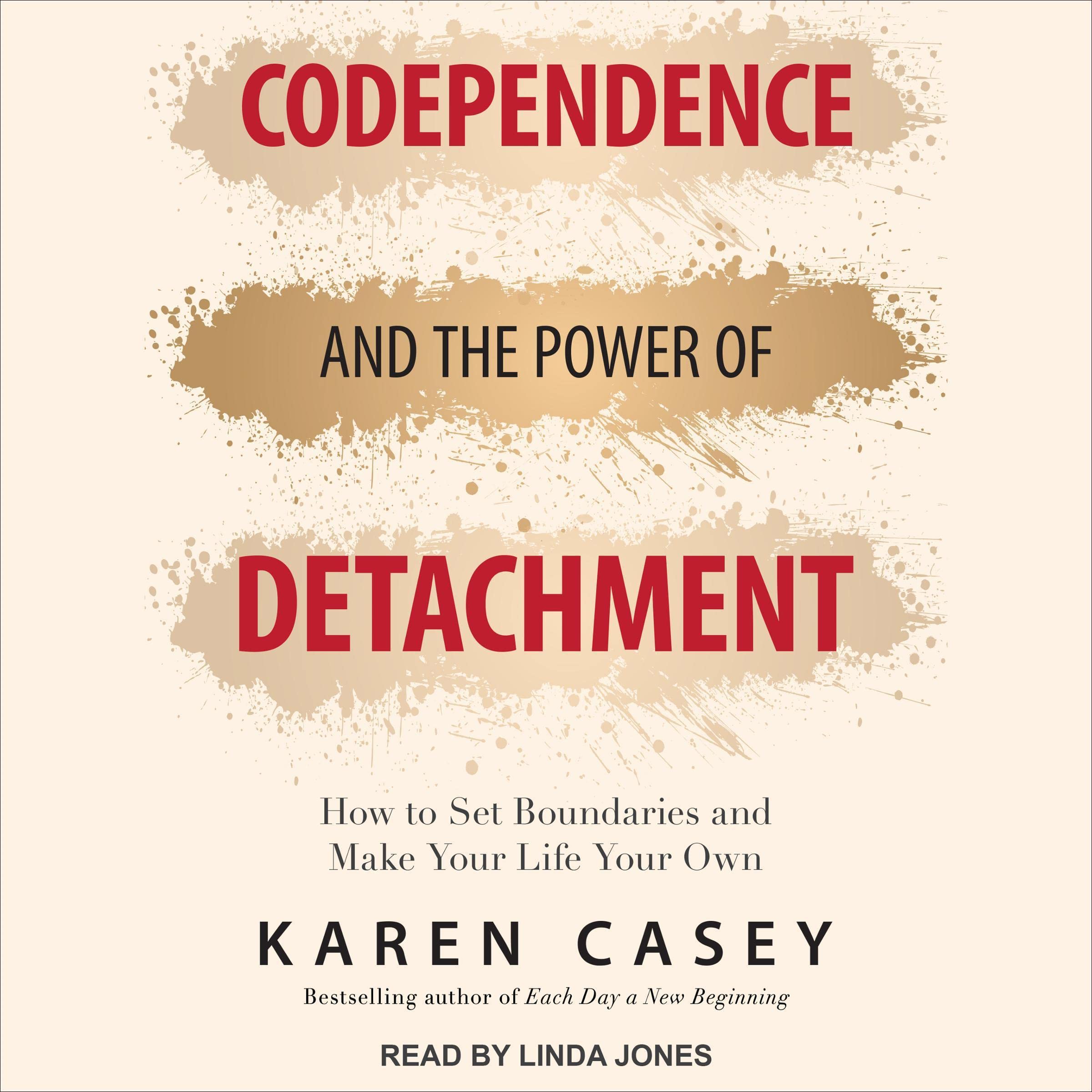 Codependence and the Power of Detachment: How to Set Boundaries and Make Your Life Your Own