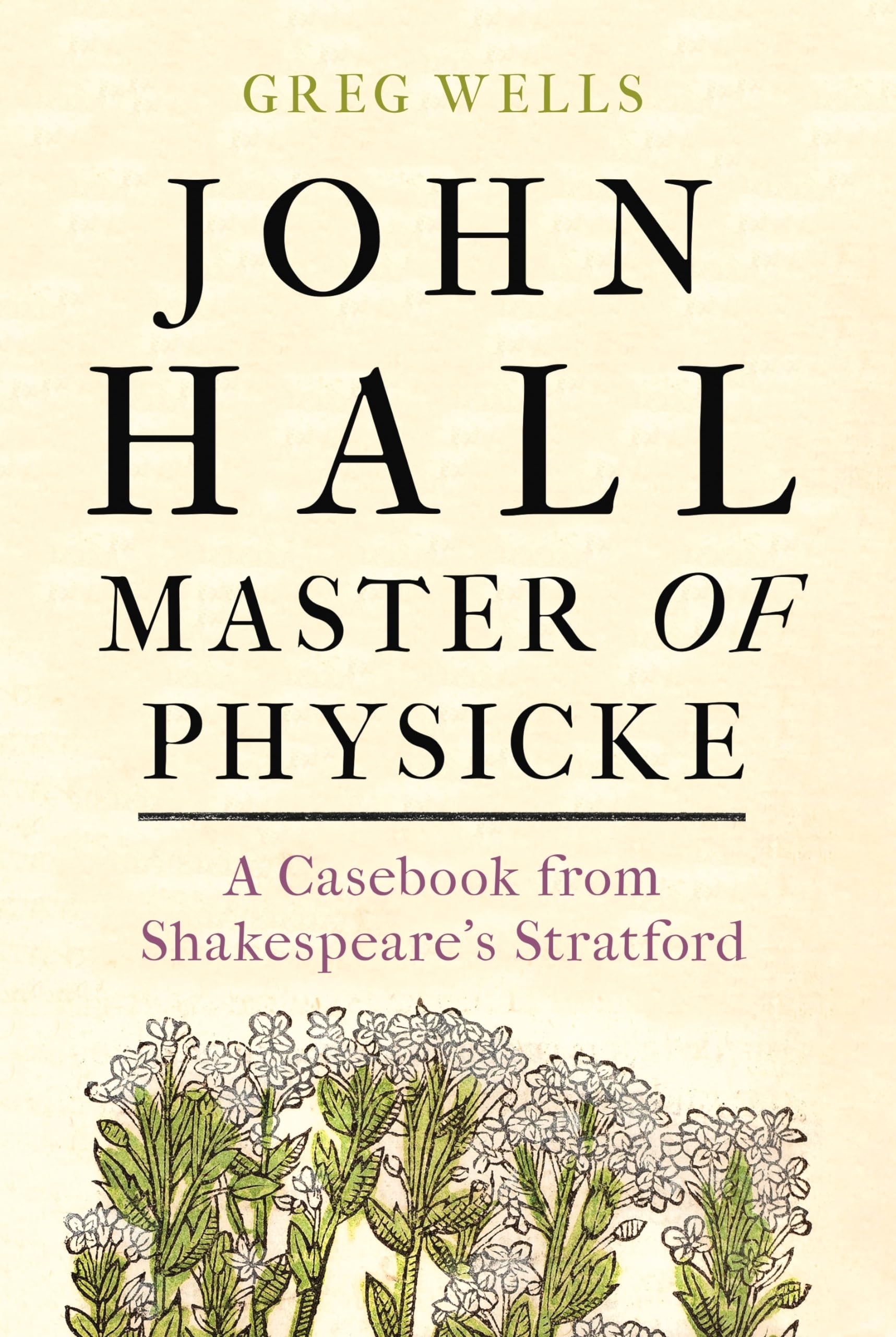 John Hall, Master of Physicke : A Casebook from Shakespeare's Stratford
