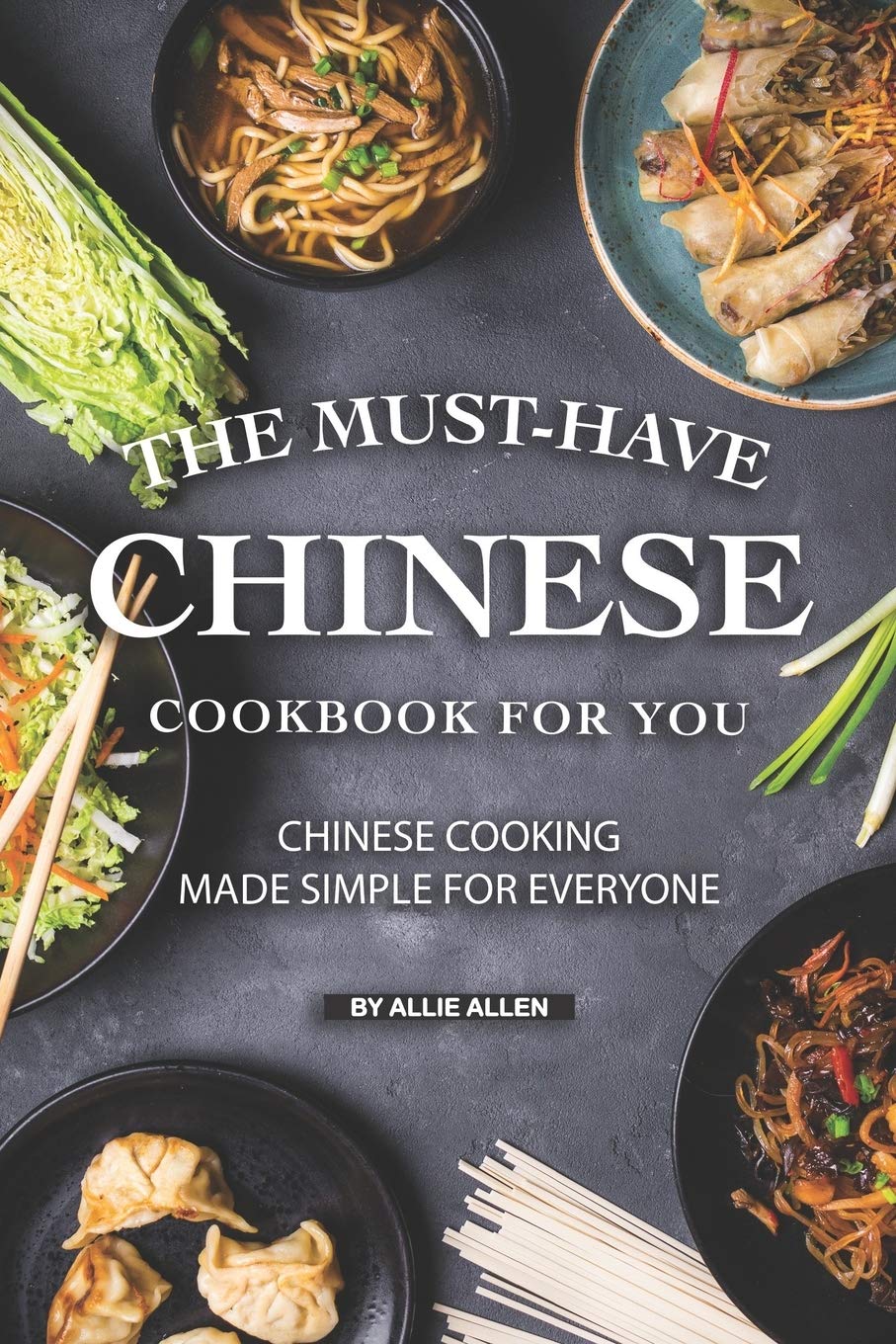 The Must-Have Chinese Cookbook for You: Chinese Cooking Made Simple for Everyone