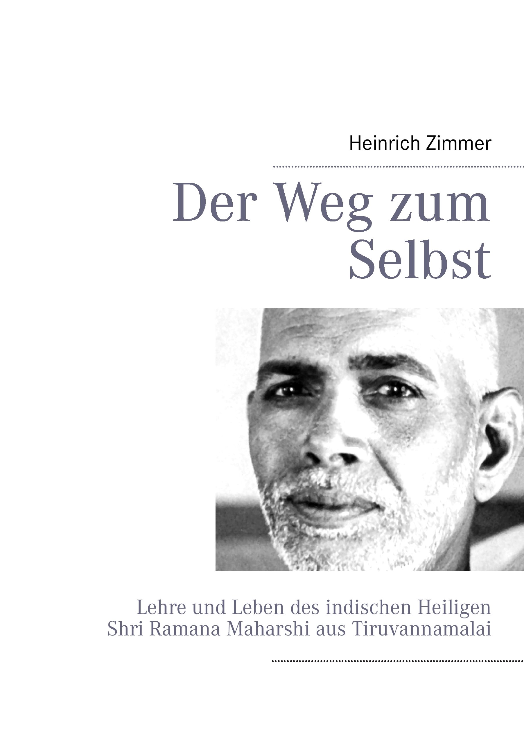 Der Weg zum Selbst: Lehre und Leben des indischen Heiligen Shri Ramana Maharshi aus Tiruvannamalai