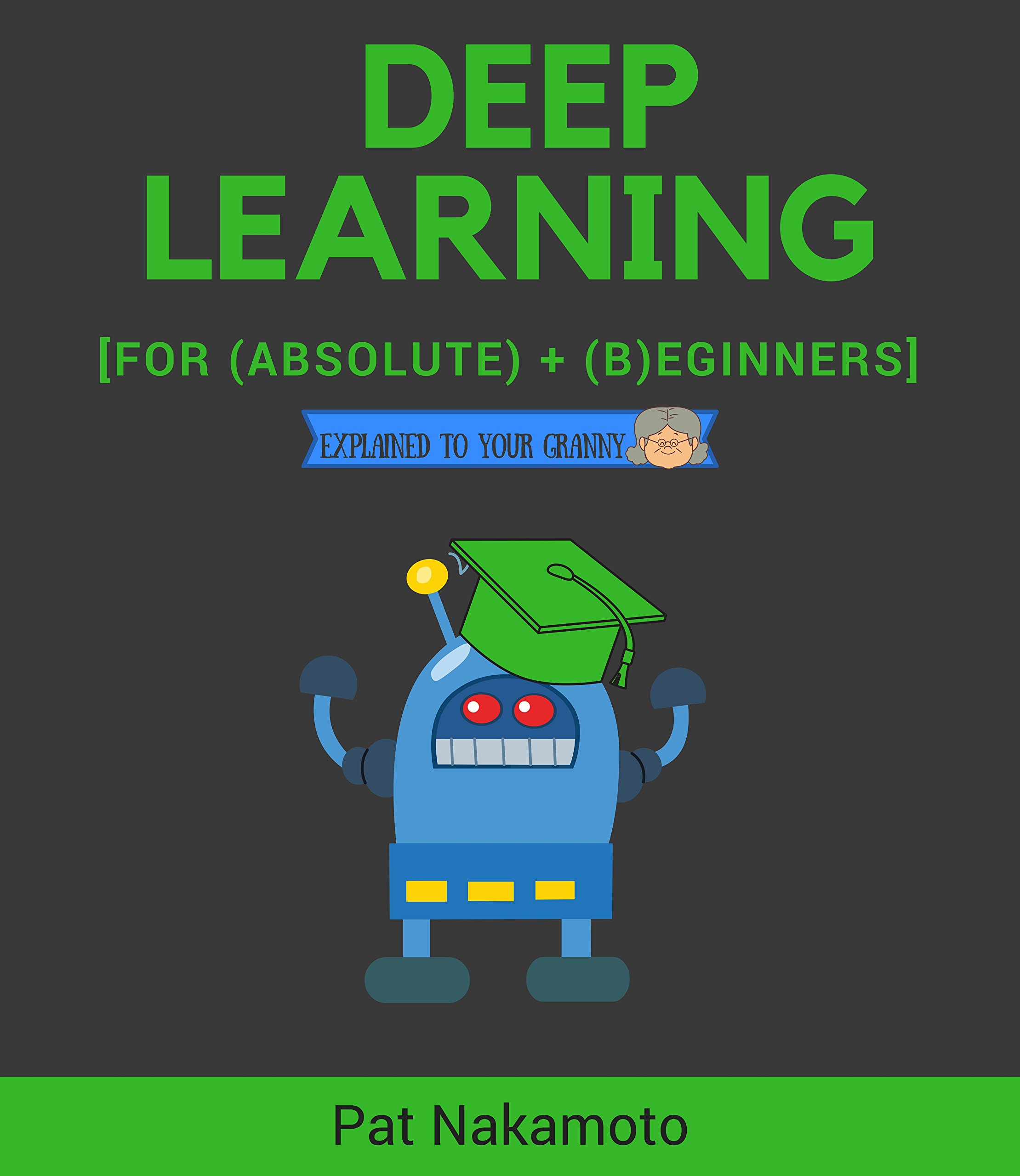 Buy Deep Learning: Deep Learning explained to your granny – A guide for ...