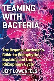 Teaming with Bacteria: The Organic Gardener’s Guide to Endophytic Bacteria and the Rhizophagy Cycle