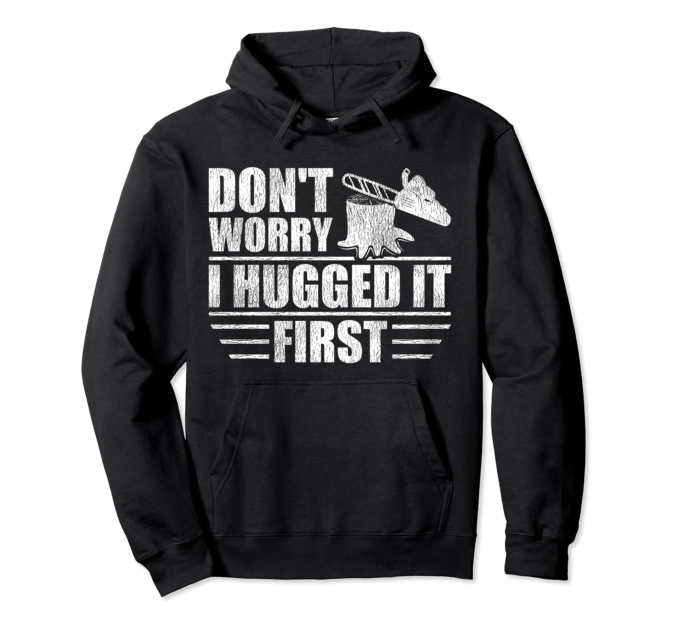 Logger's Don't Worry I Hugged It First Tree Saw Pullover Hoodie, Black