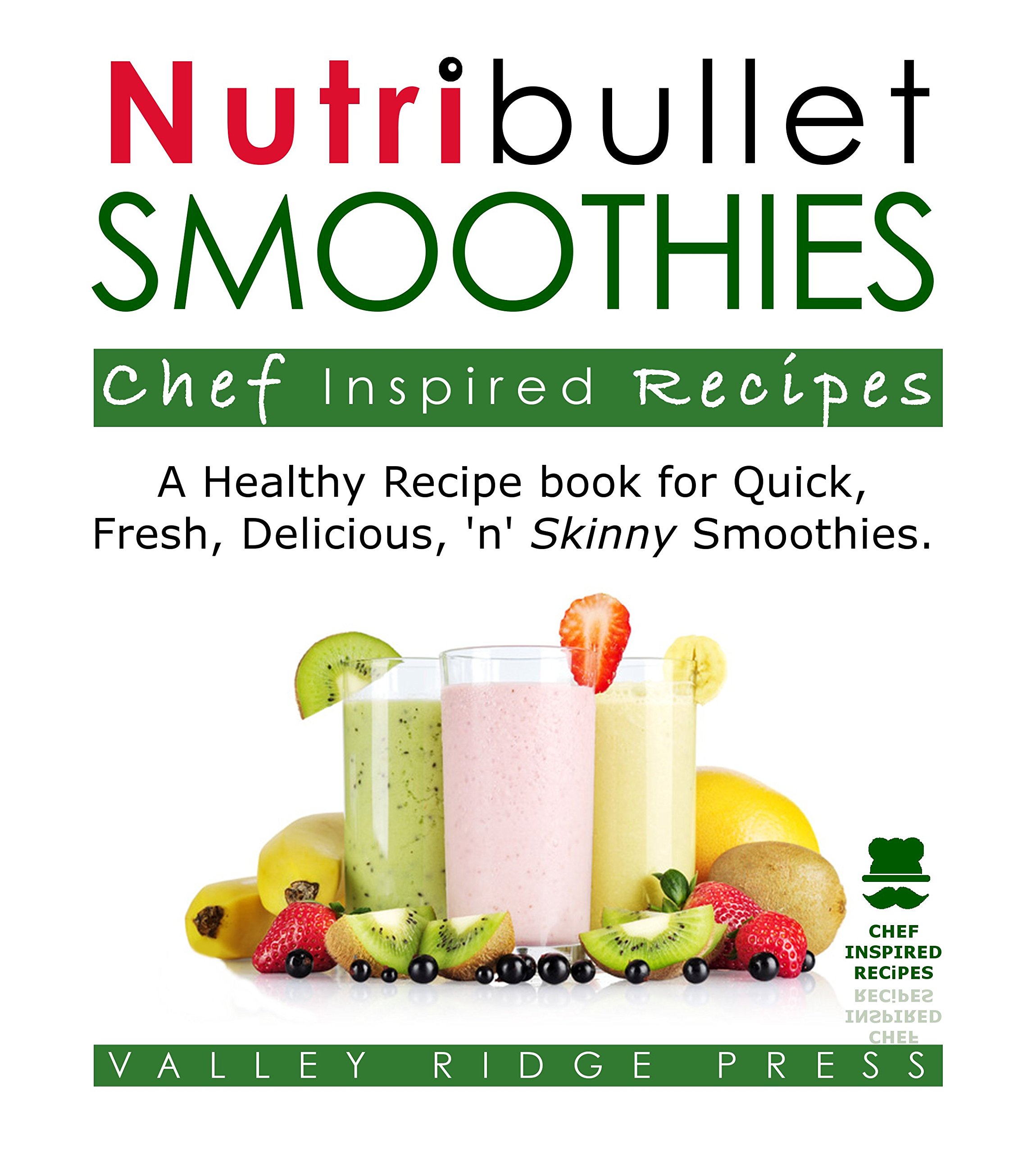 Nutribullet Smoothies Chef Inspired Recipes: A Healthy Recipe Book for Easy, Delicious & Tasty Smoothies.