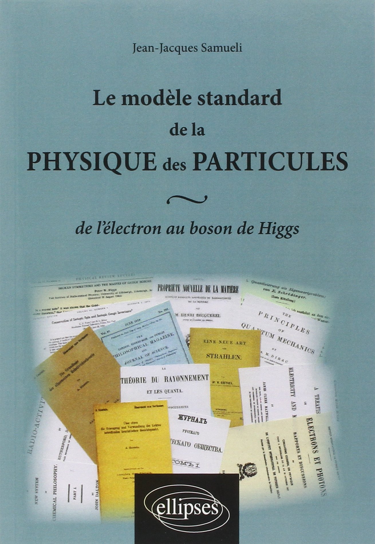 Le modèle standard de la physique des particules: De l'électron au boson de Higgs
