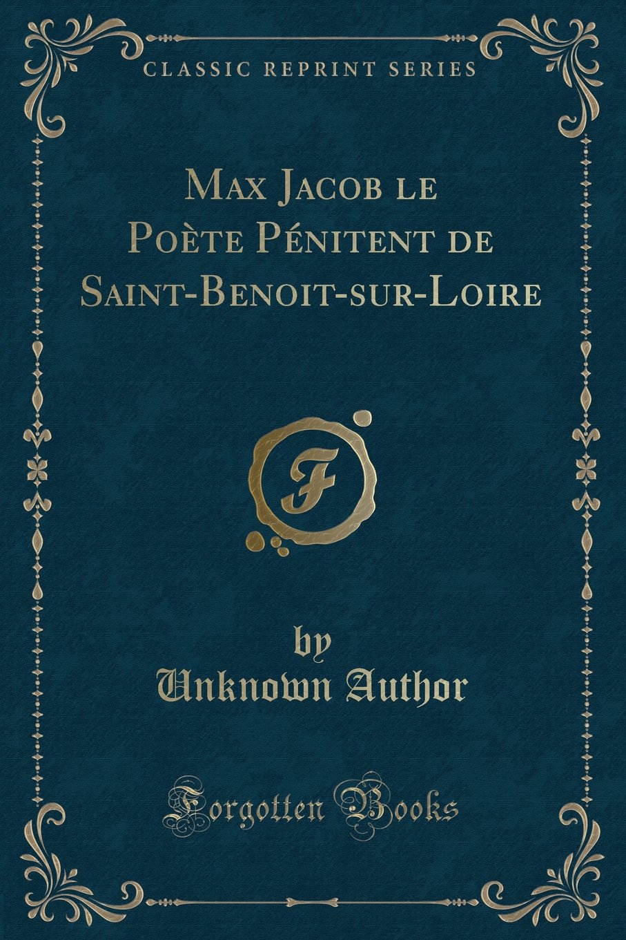 Max Jacob Le Poète Pénitent de Saint-Benoit-Sur-Loire (Classic Reprint)
