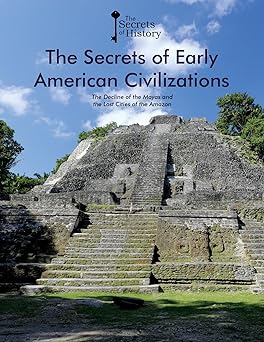The Secrets of Early American Civilizations: The Decline of the Mayas and the Lost Cities of the Amazon (The Secrets of History)-Wow! eBook