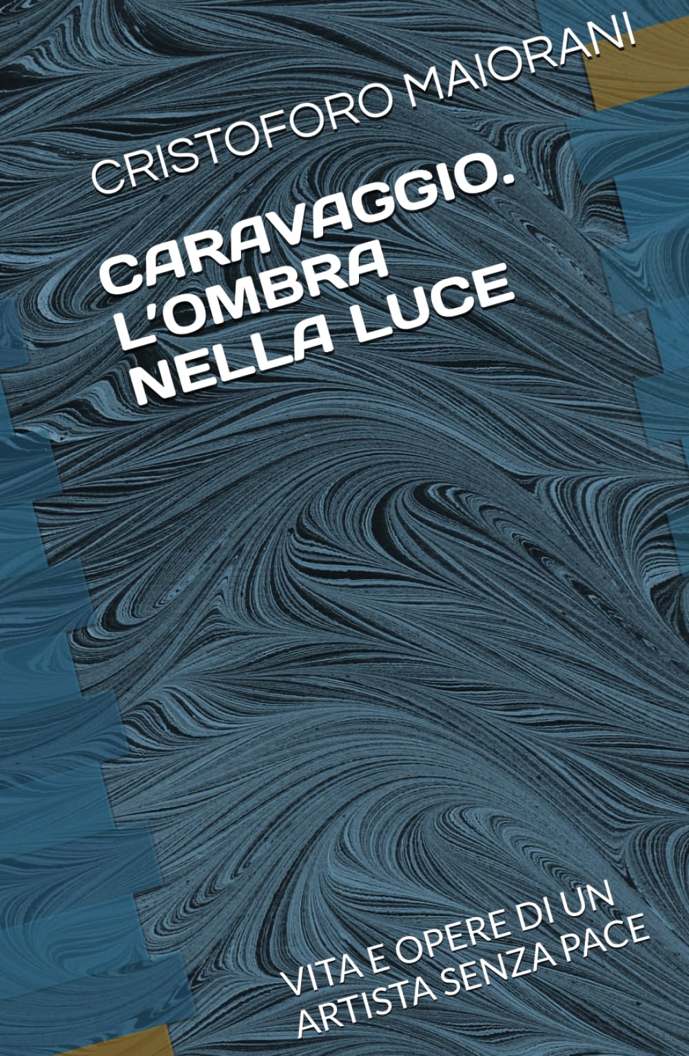CARAVAGGIO. L’OMBRA NELLA LUCE: VITA E OPERE DI UN ARTISTA SENZA PACE (ARTE E POESIA)