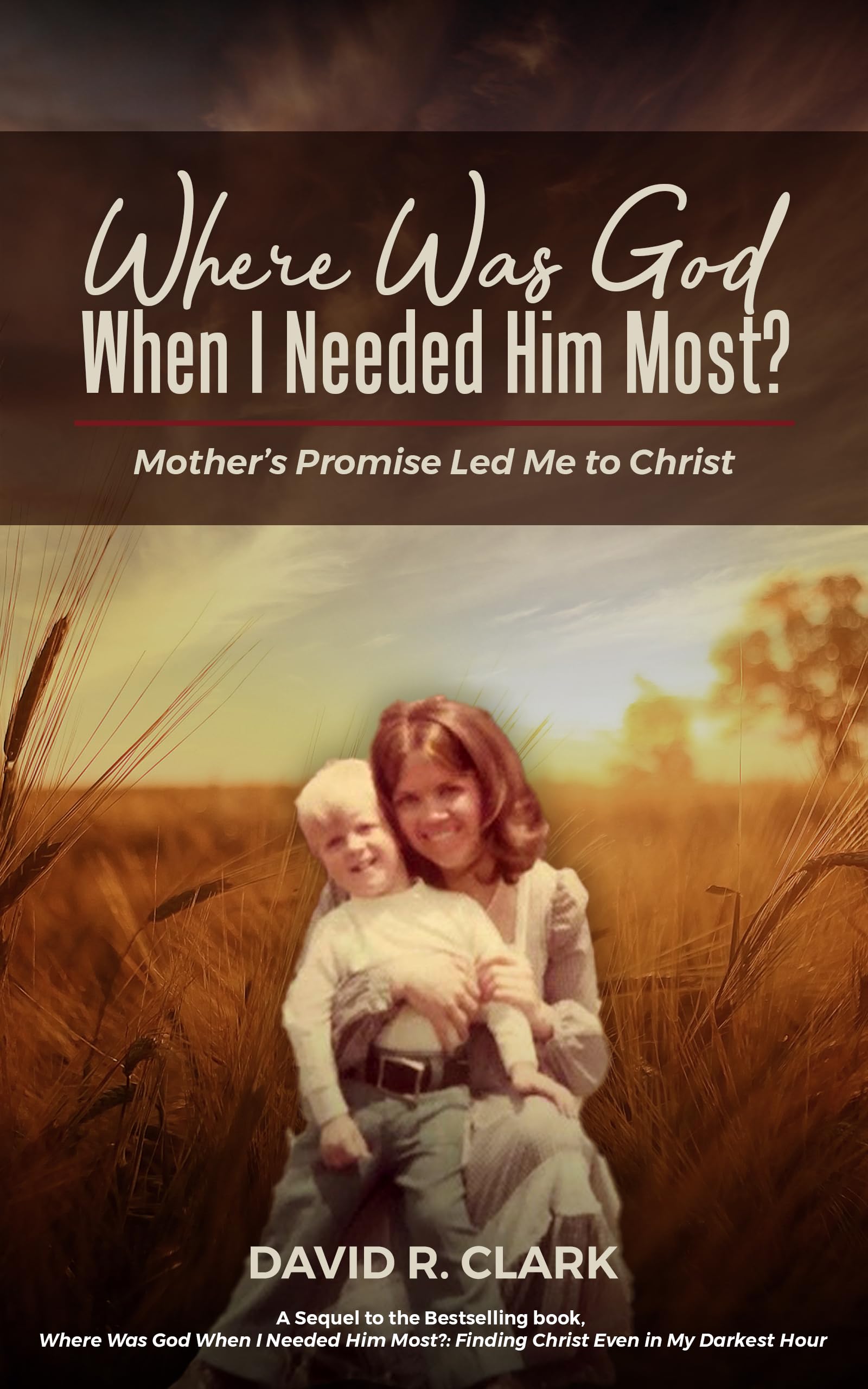 Where Was God When I Needed Him Most?: Mother’s Promise Led Me to Christ