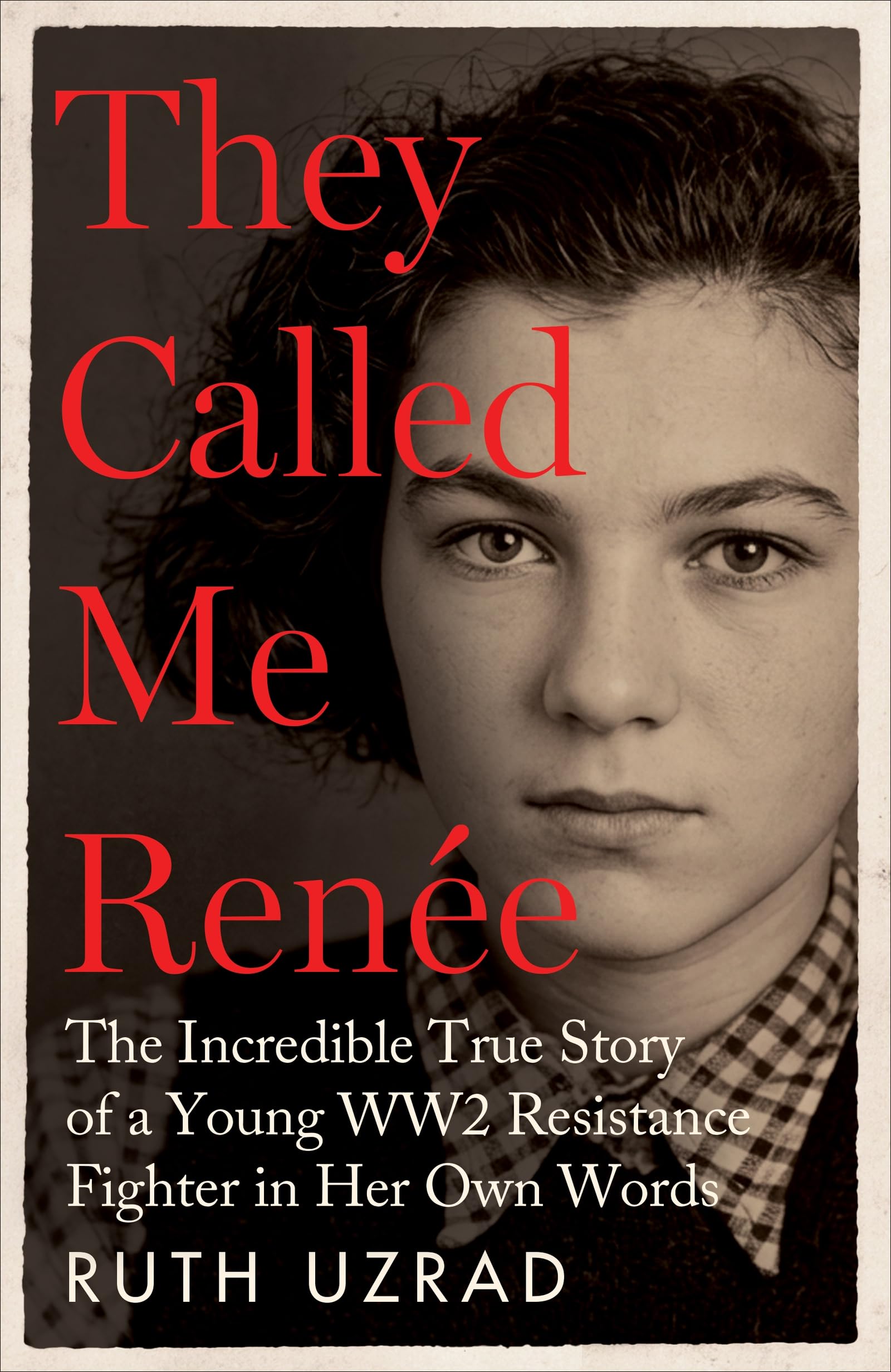 They Called Me Renée: The Incredible True Story of a Young WW2 Resistance Fighter in Her Own Words