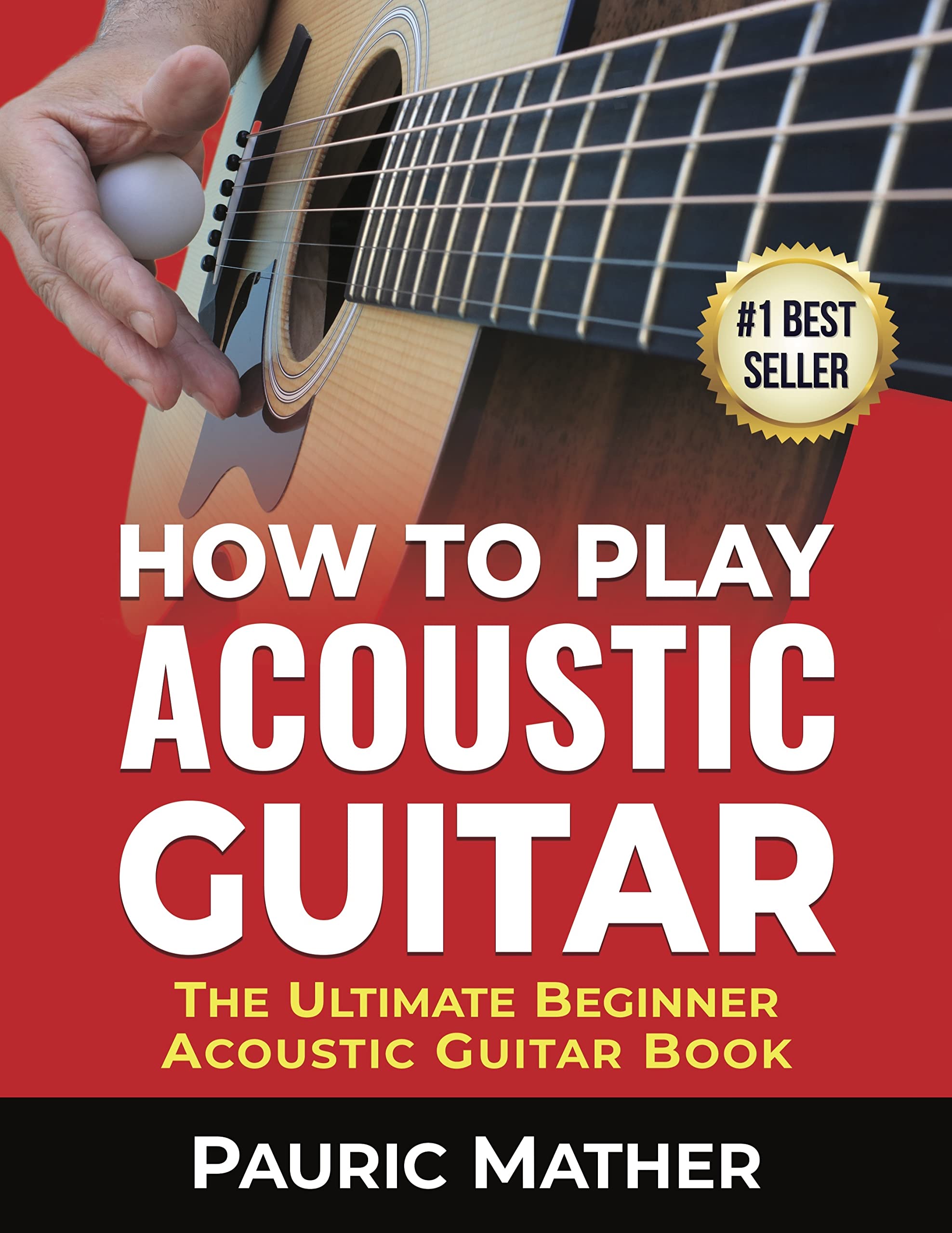 How To Play Acoustic Guitar: The Ultimate Beginner Acoustic Guitar Book (Making Guitar Simple - To Learn and Play 1)