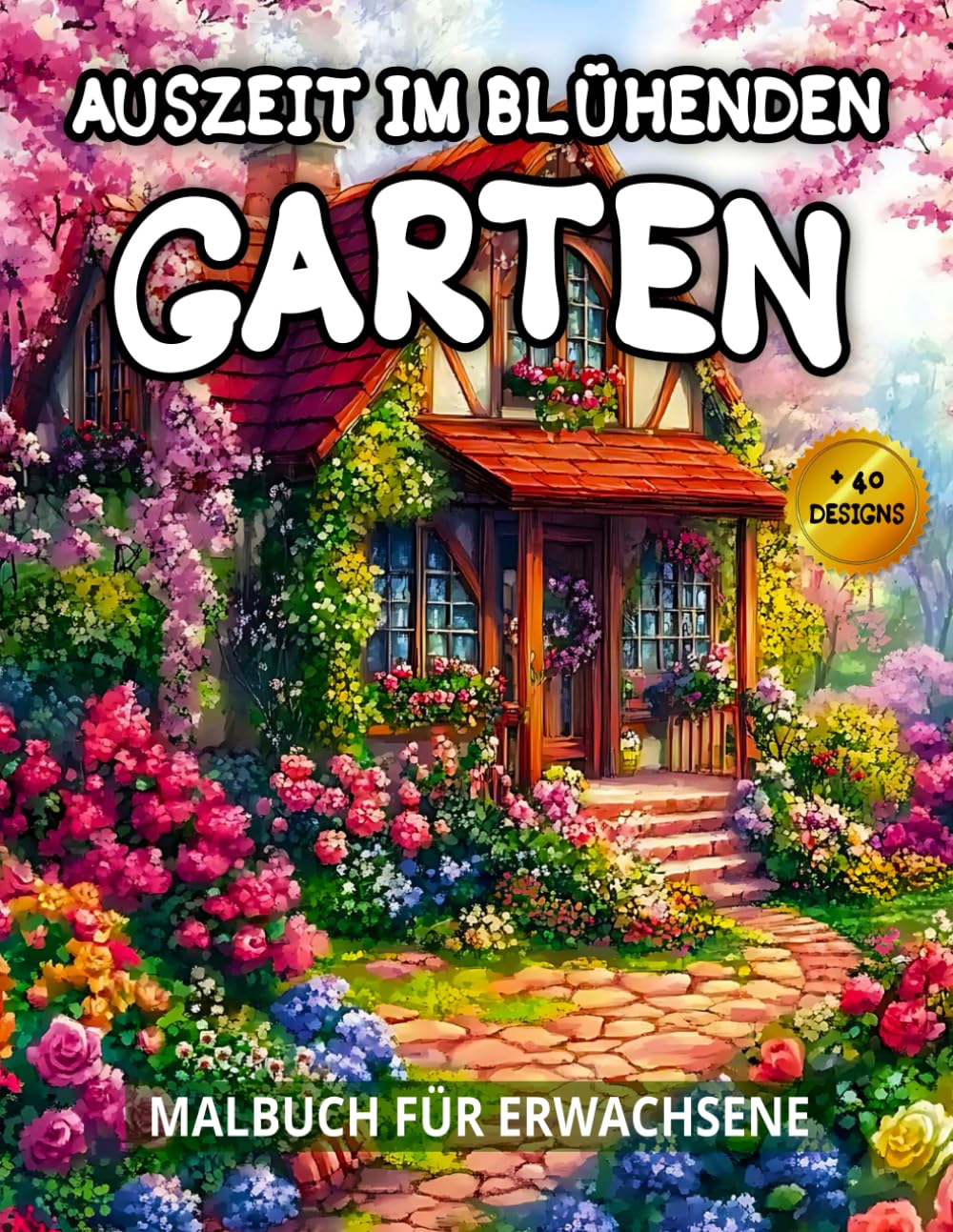 Auszeit Im Blühenden Garten Malbuch Für Erwachsene: Entspannende Blumenszenen und ein wunderschöner Garten zur Stresslinderung.