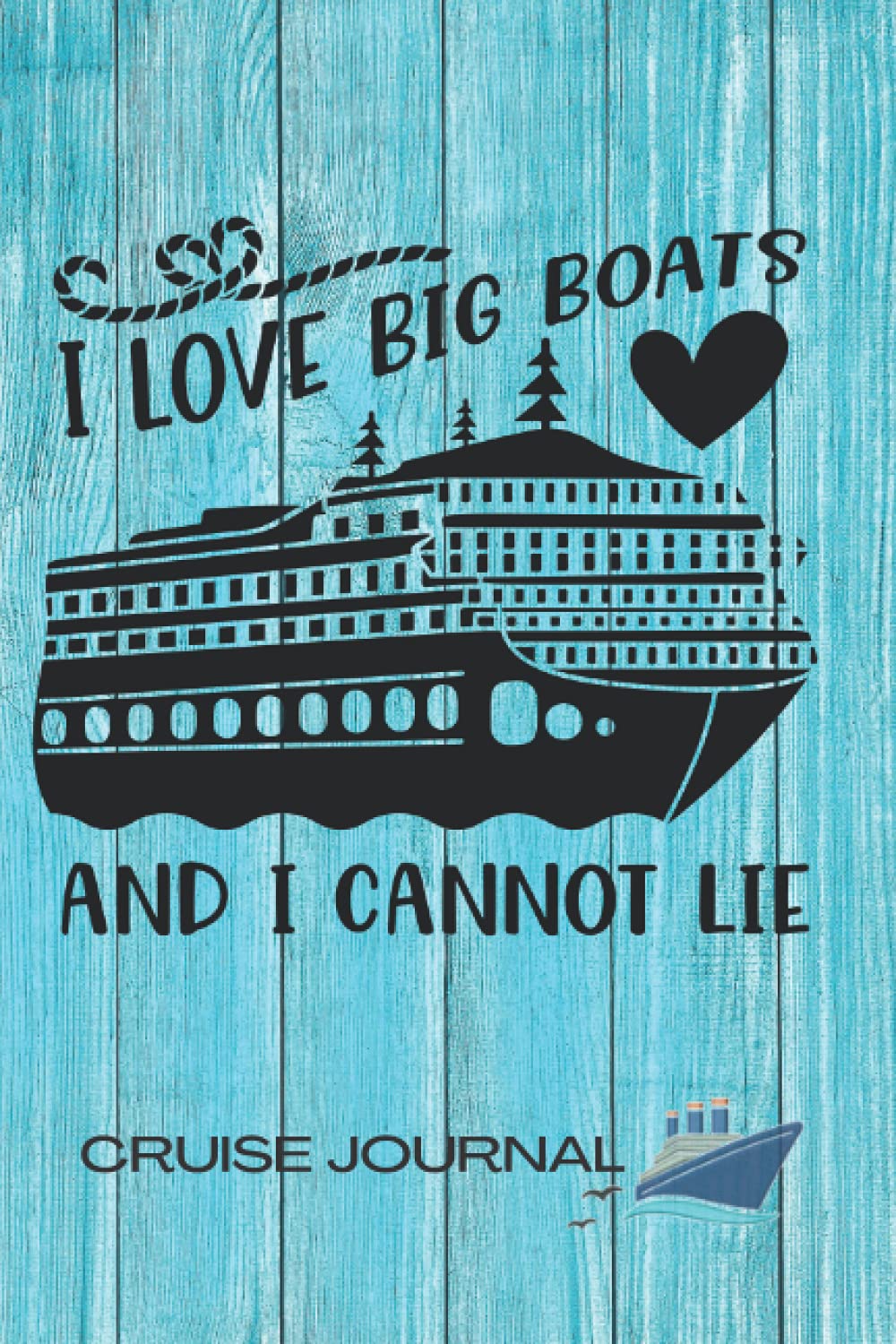 I LOVE BIG BOATS AND I CANNOT LIE. CRUISE JOURNAL: Ship cruise planner | Travel log book | Trip diary.
