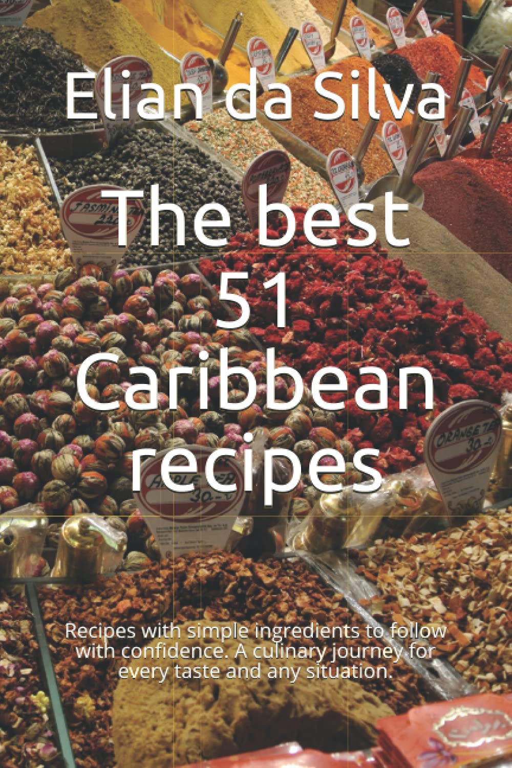 The best 51 Caribbean recipes: Recipes with simple ingredients to follow with confidence. A culinary journey for every taste and any situation.