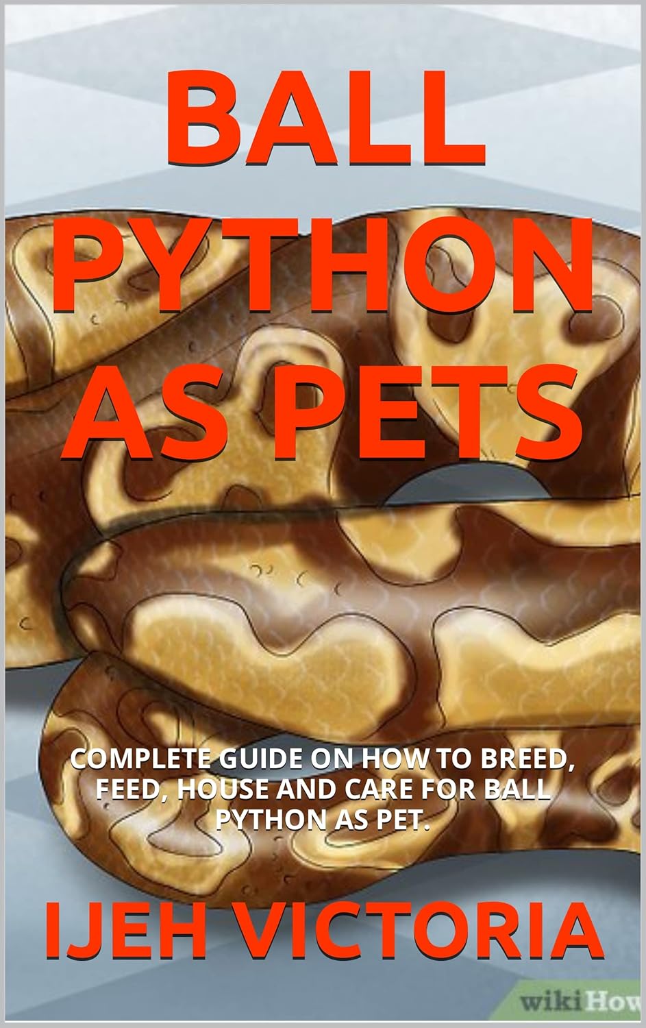 BALL PYTHON AS PETS: COMPLETE GUIDE ON HOW TO BREED, FEED, HOUSE AND ...