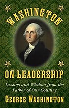 Washington on Leadership: Lessons and Wisdom from the Father of Our Country