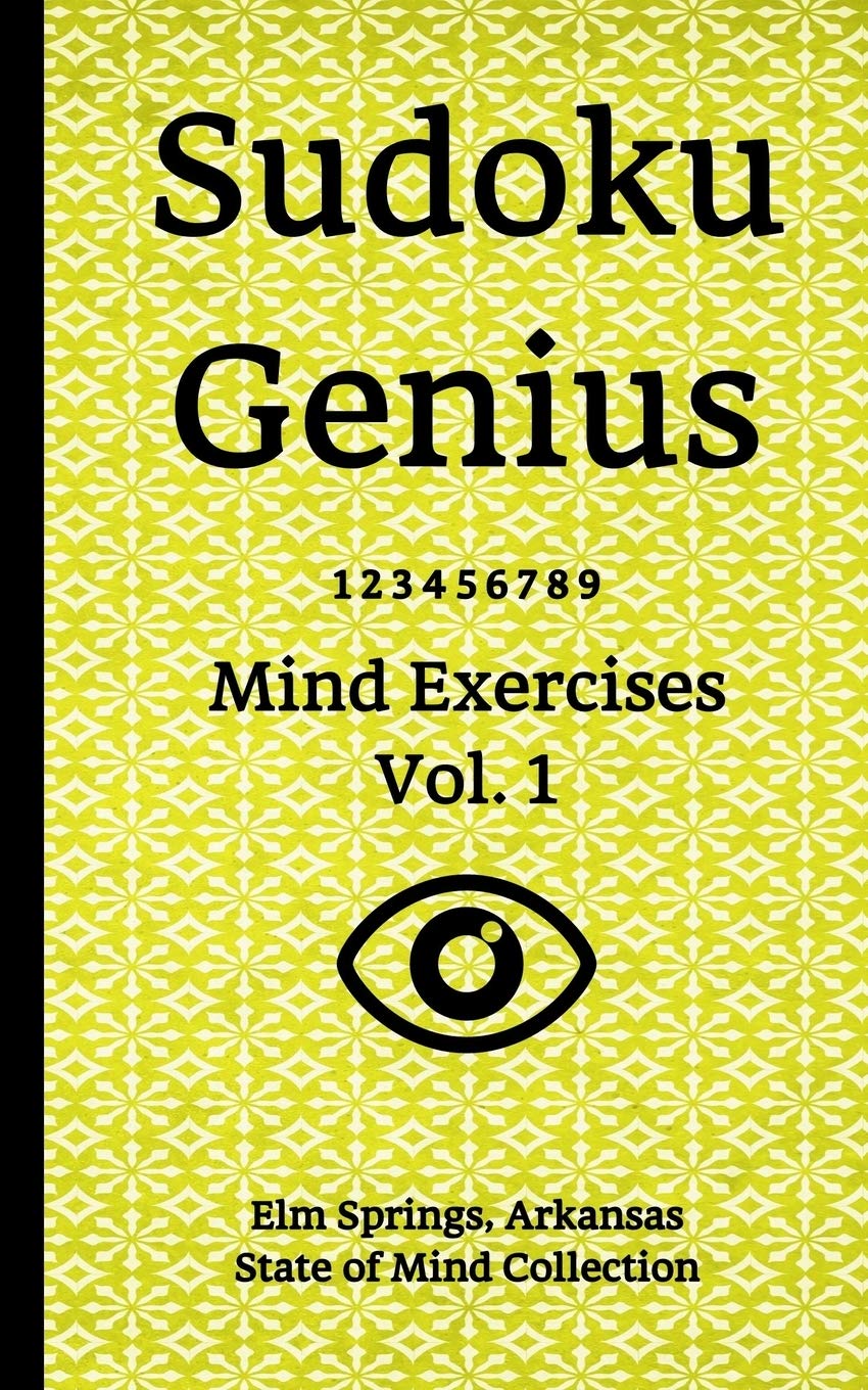 Sudoku Genius Mind Exercises Volume 1: Elm Springs, Arkansas State of Mind Collection