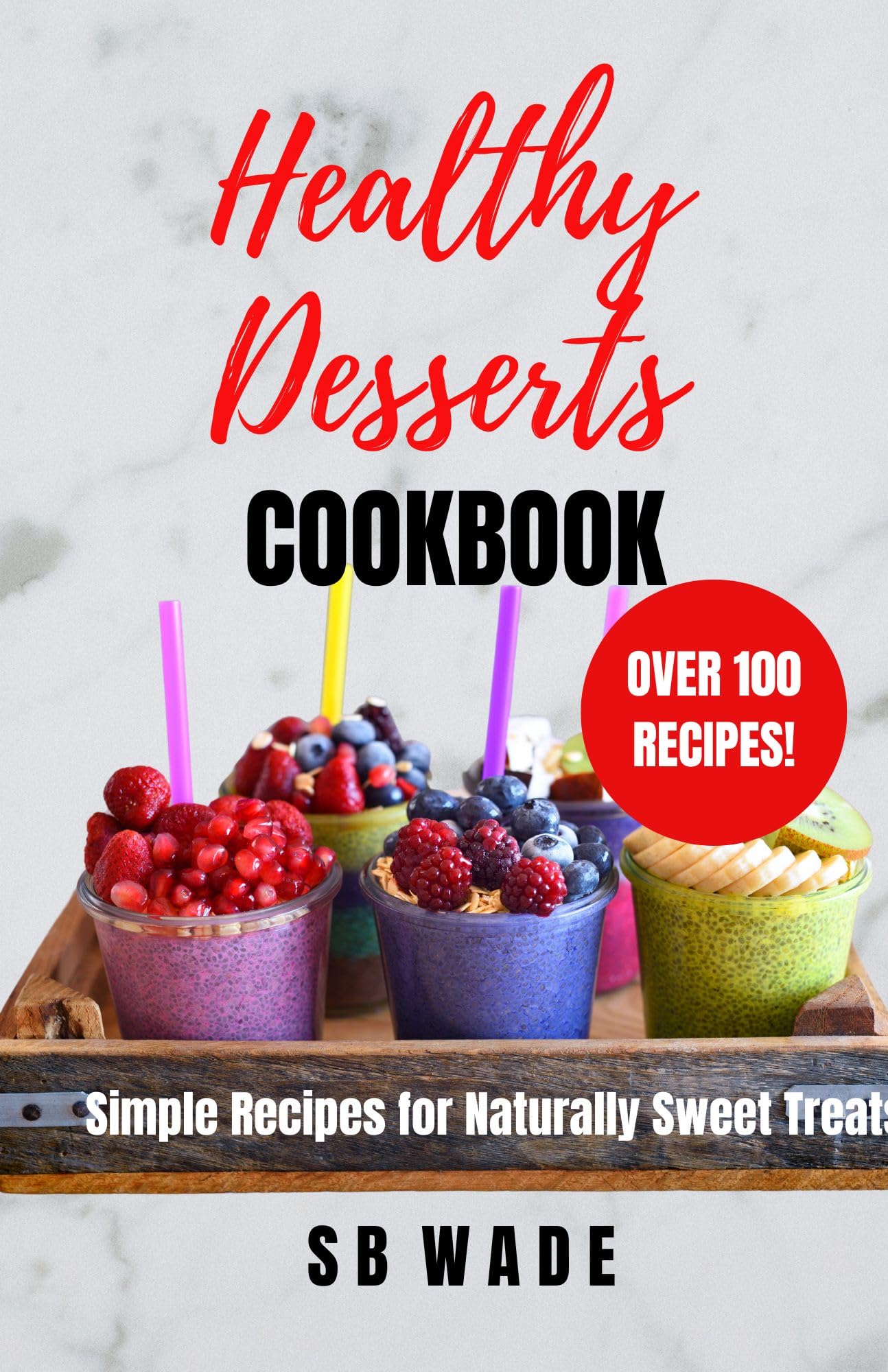 Healthy Desserts Cookbook: Simple Recipes for Naturally Sweet Treats