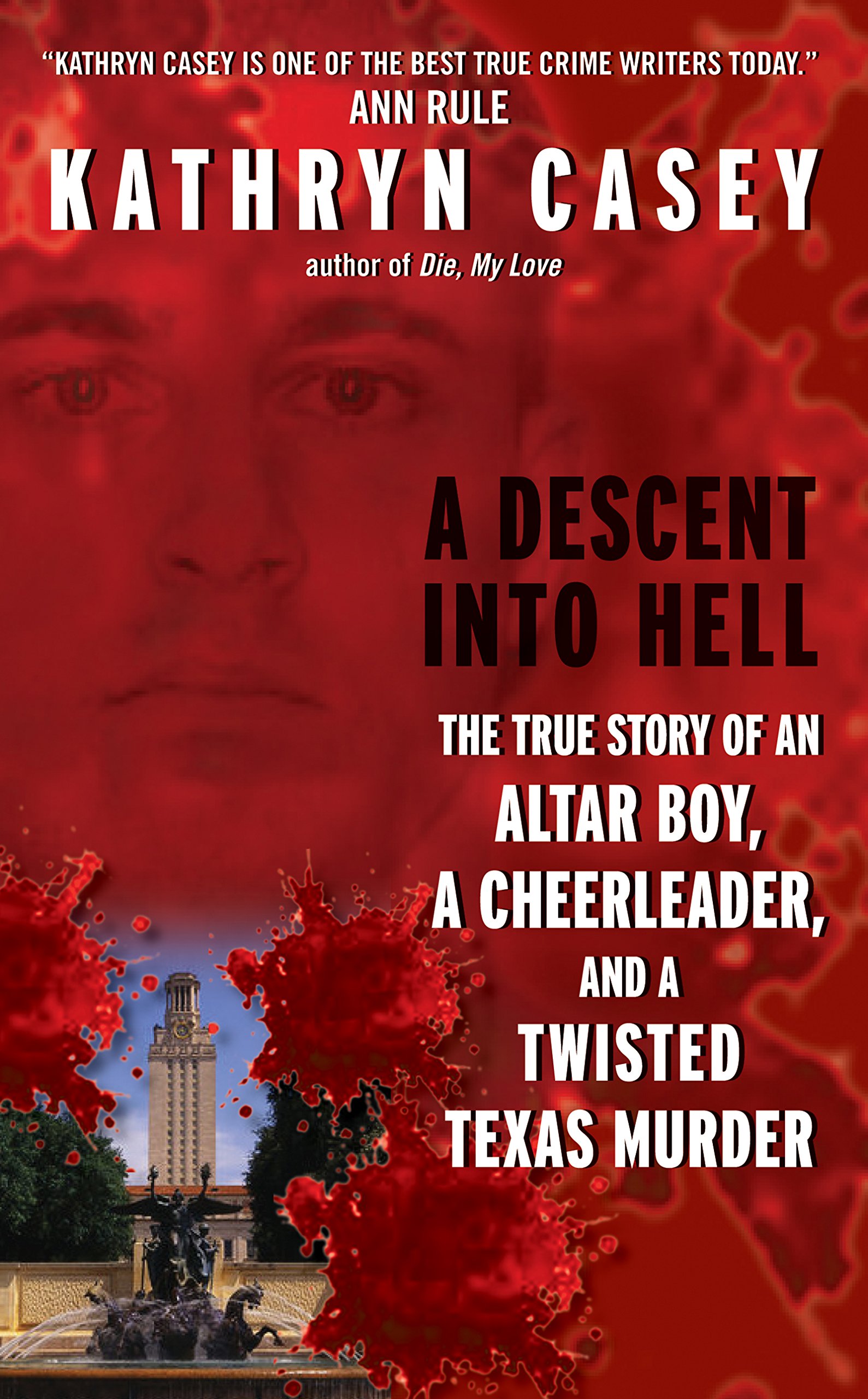 Descent Into Hell, A: The True Story of an Altar Boy, a Cheerleader, and a Twisted Texas Murder – The Brutal Slaying and Flight from Justice of a Cold-Blooded UT Killer