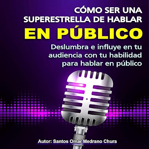 Cómo ser una superestrella de hablar en público [How to Be a Public Speaking Superstar]: ¡Deslumbra e influye en tu audiencia con tu habilidad para hablar en público! [Dazzle and Influence Your Audience with Your Public Speaking Skills!]