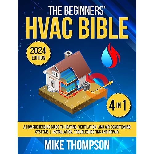 The Beginners' HVAC Bible: [4 in 1] A Comprehensive Guide to Heating, Ventilation, and Air Conditioning Systems | Installation, Troubleshooting and Repair