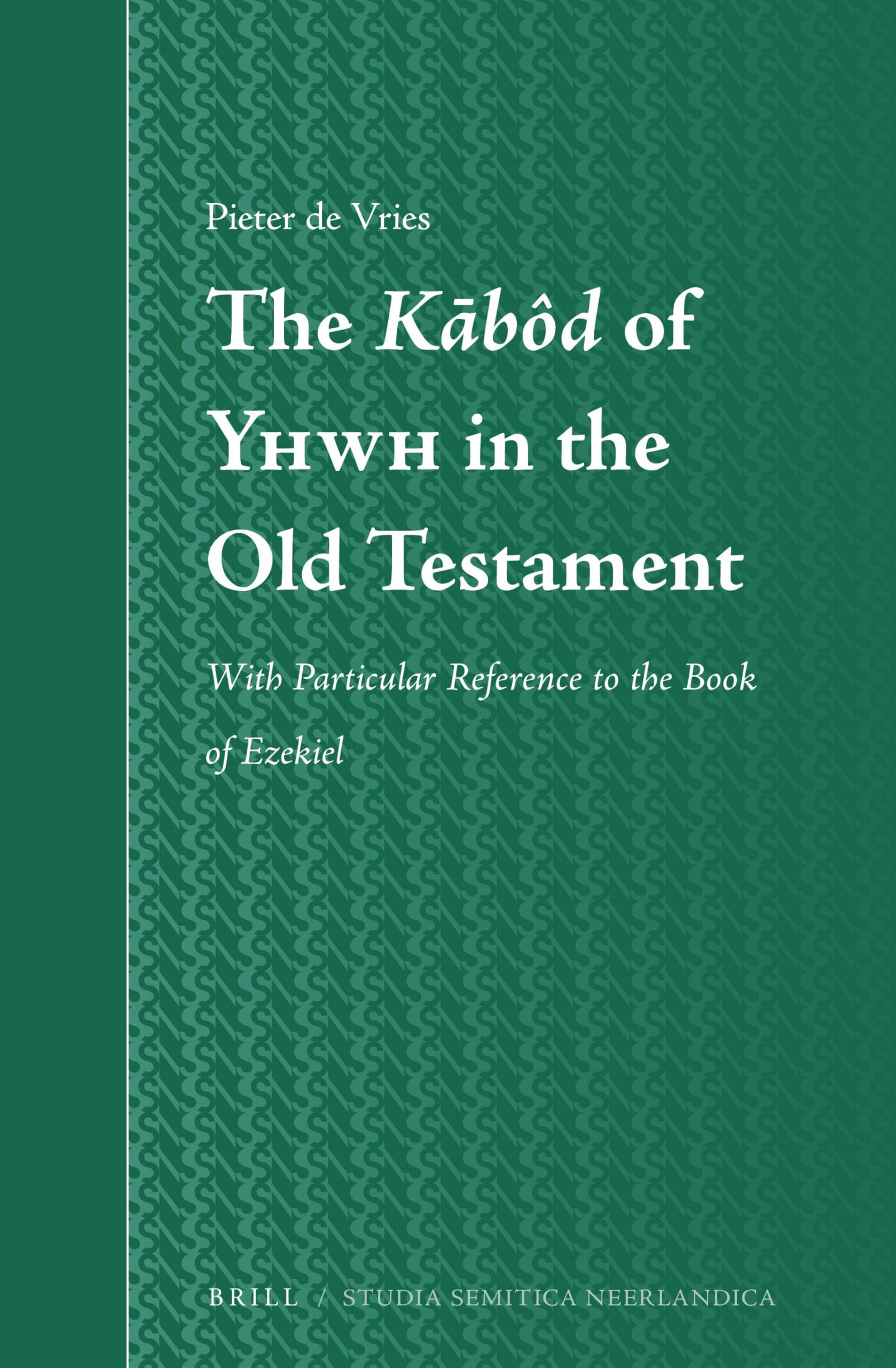 The Kābôd of Yhwh in the Old Testament: with Particular Reference to the Book of Ezekiel: 65 (Studia Semitica Neerlandica, 65)