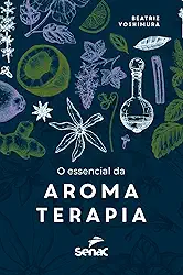 O essencial da aromaterapia