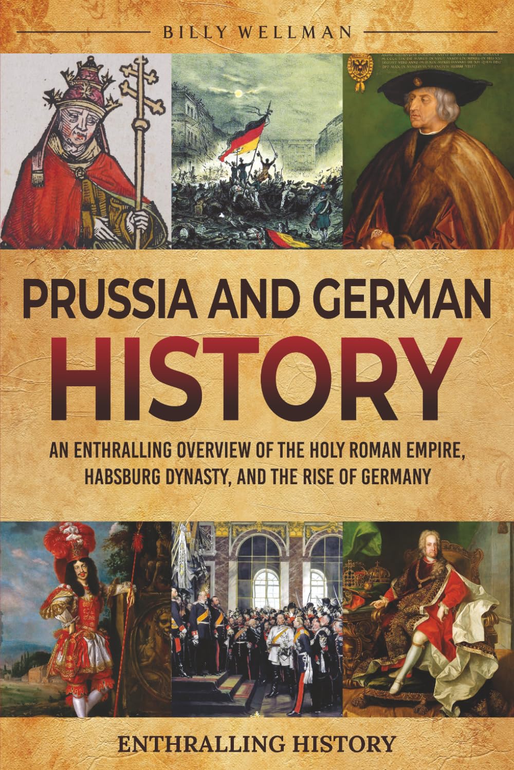 Prussia and German History: An Enthralling Overview of the Holy Roman Empire, Habsburg Dynasty, and the Rise of Germany (Exploring the Past)