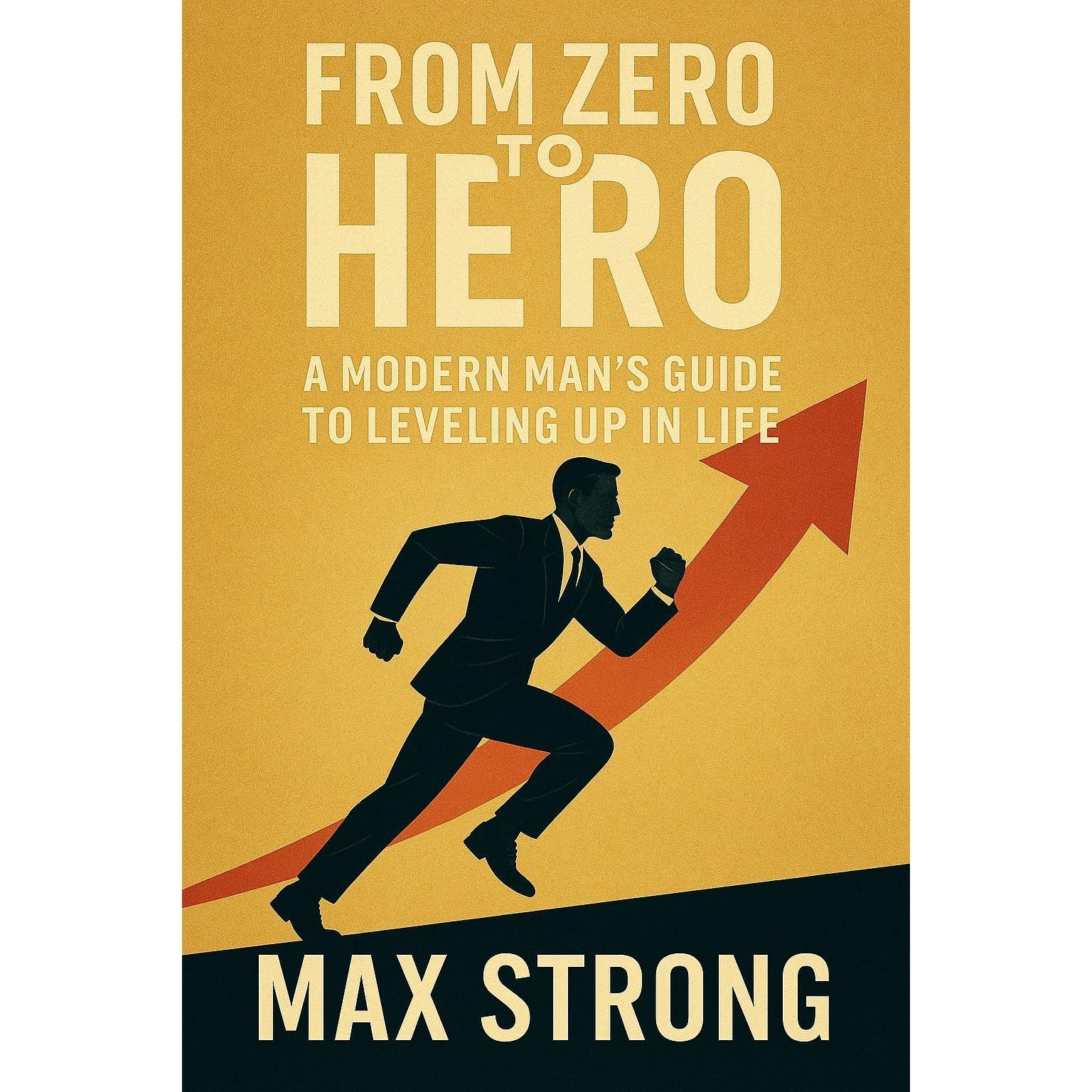 From Zero to Hero: A Modern Man’s Guide to Leveling Up in Life