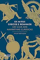 Os mitos gregos e romanos: Um guia das narrativas clássicas