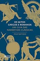 Os mitos gregos e romanos: Um guia das narrativas clássicas