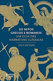 Os mitos gregos e romanos: Um guia das narrativas clássicas
