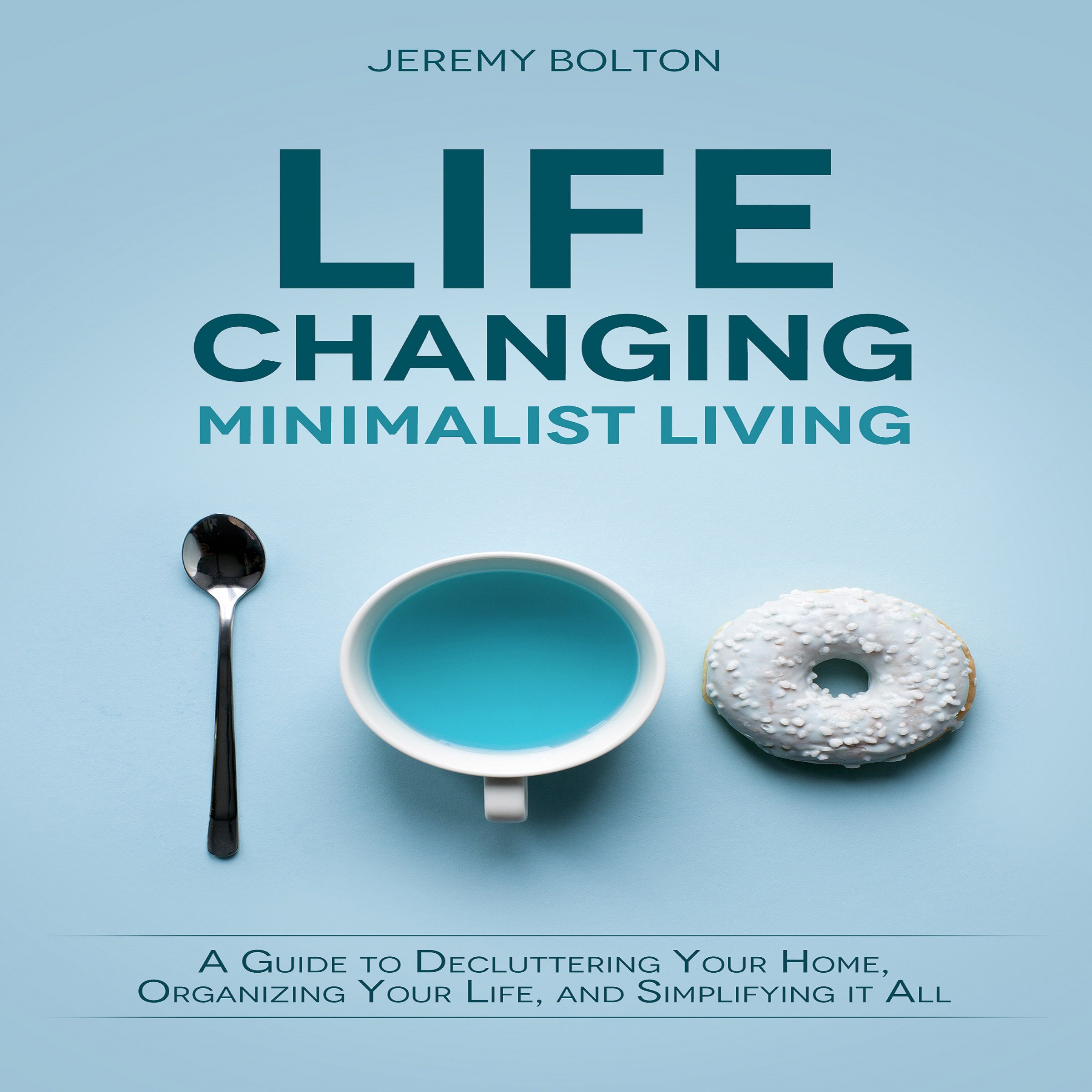 Cover art for Life Changing Minimalist Living: A Guide to Decluttering Your Home, Organizing Your Life, and Simplifying It All