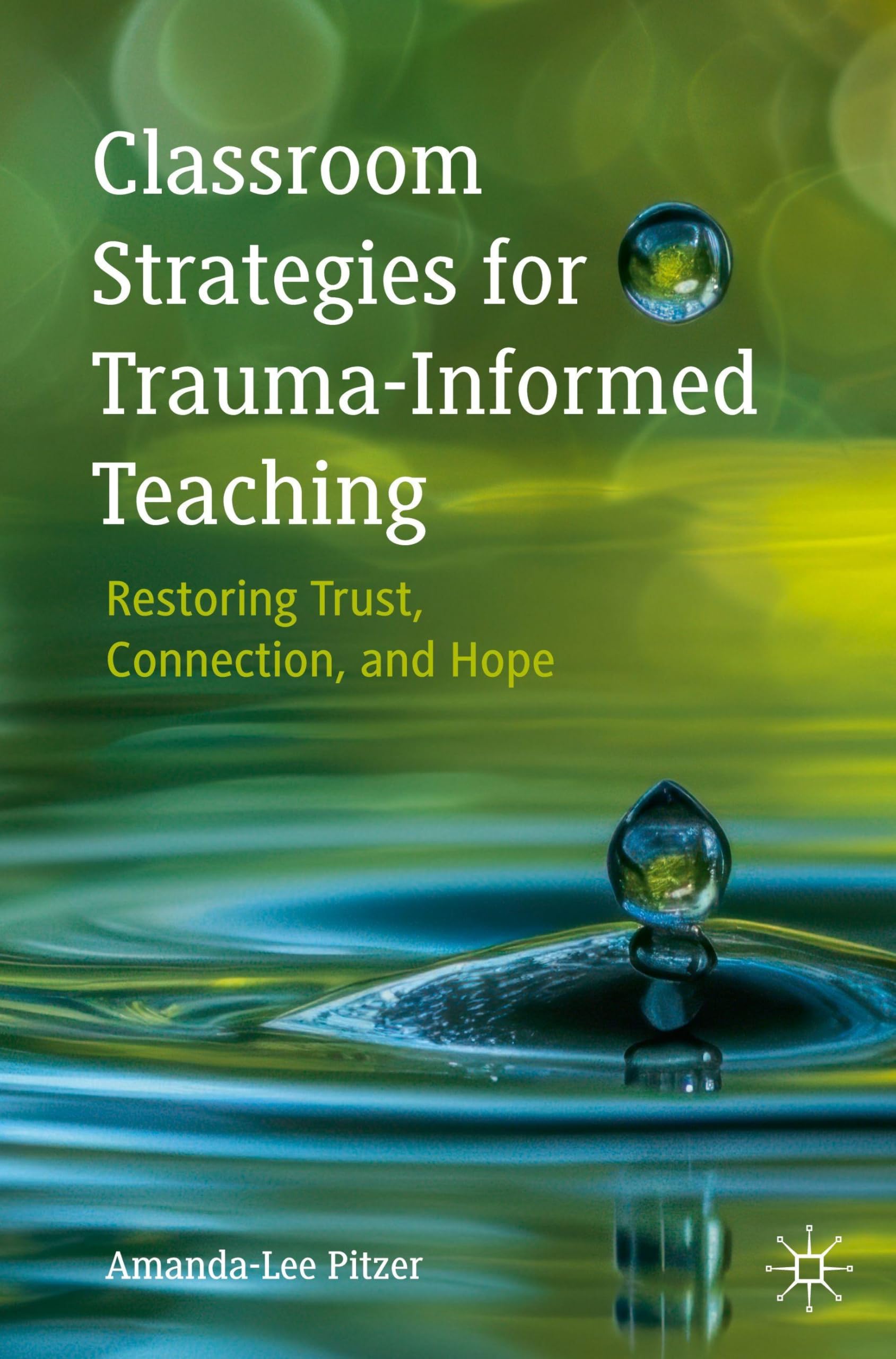 Classroom Strategies for Trauma-Informed Teaching: Restoring Trust, Connection, and Hope