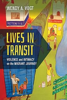 Lives in Transit: Violence and Intimacy on the Migrant Journey (California Series in Public Anthropology) (Volume 42)