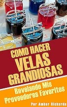 Cómo Hacer Velas Grandiosas: Revelando Mis Proveedores Favoritos (Spanish Edition)