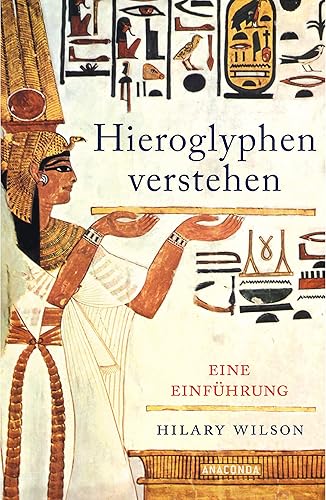 Hieroglyphen verstehen. Eine Einführung: Mit vielen Illustrationen und Erläuterungen: Hieroglyphen lesen und schreiben lernen!