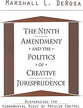 The Ninth Amendment and the Politics of Creative Jurisprudence: Disparaging the Fundamental Right of Popular Control